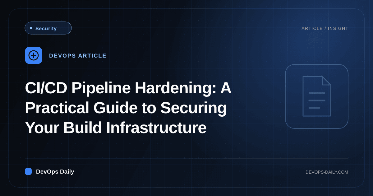 CI/CD Pipeline Hardening: A Practical Guide to Securing Your Build Infrastructure